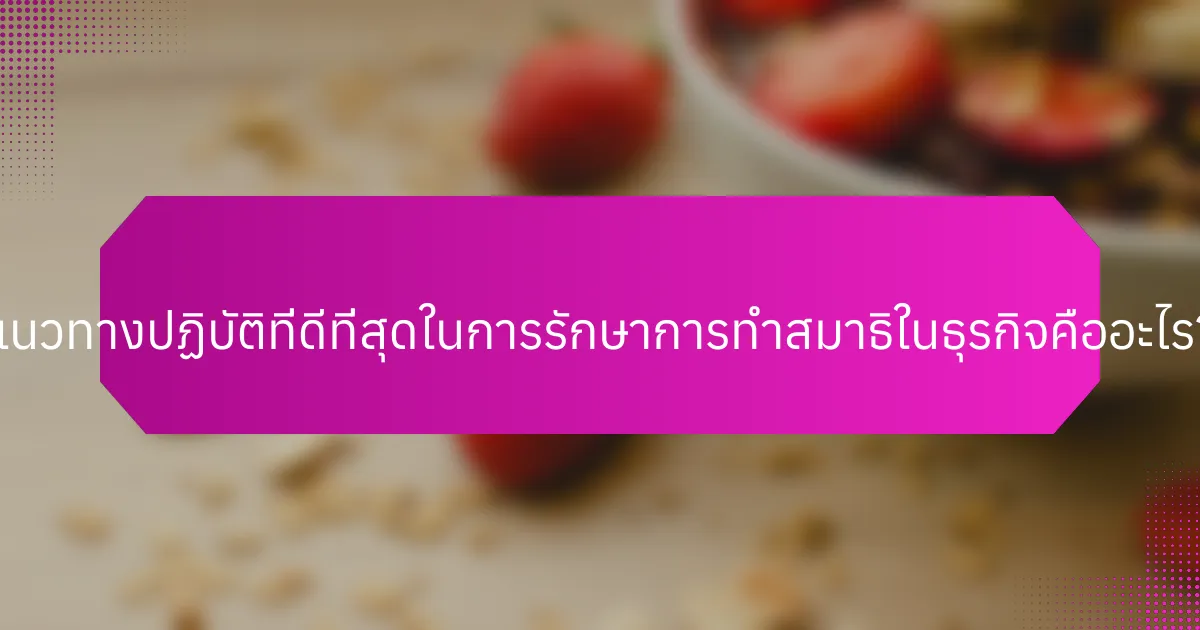 แนวทางปฏิบัติที่ดีที่สุดในการรักษาการทำสมาธิในธุรกิจคืออะไร?