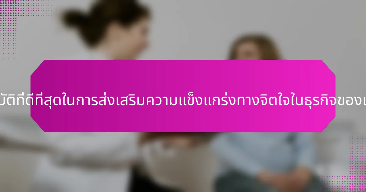 แนวทางปฏิบัติที่ดีที่สุดในการส่งเสริมความแข็งแกร่งทางจิตใจในธุรกิจของเด็กคืออะไร?