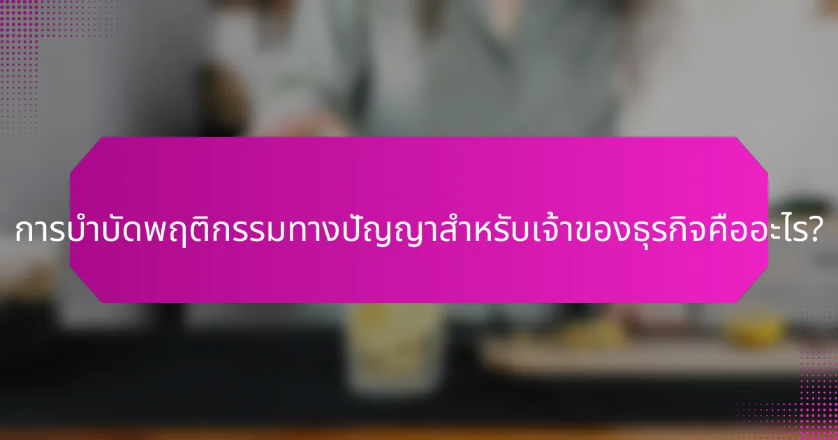 การบำบัดพฤติกรรมทางปัญญาสำหรับเจ้าของธุรกิจคืออะไร?