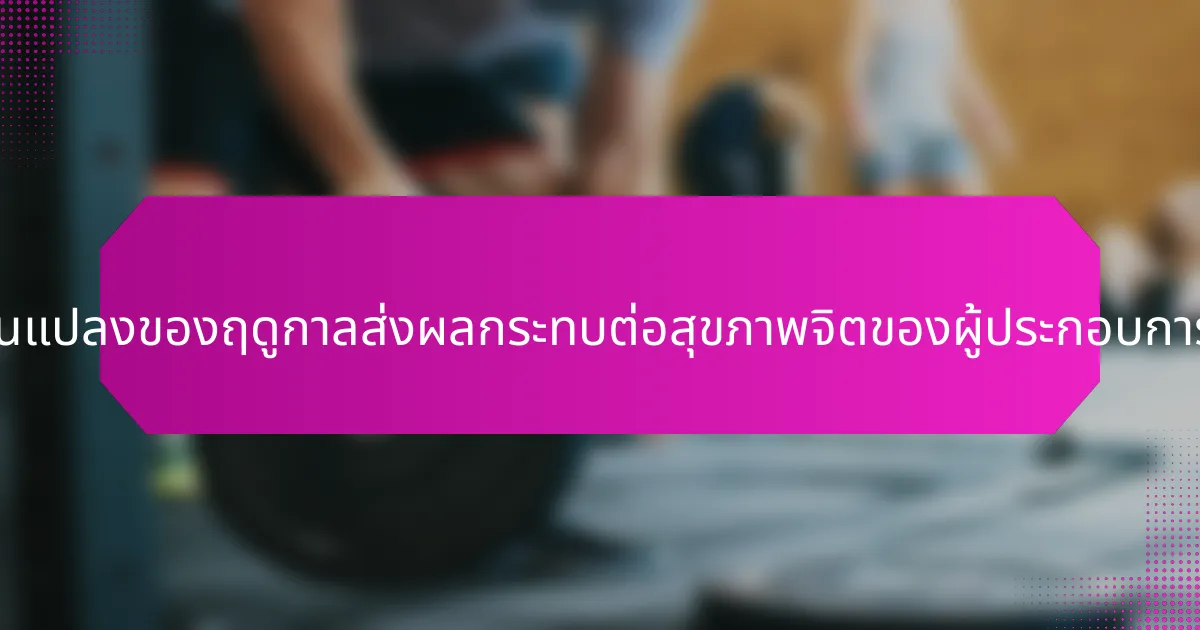 การเปลี่ยนแปลงของฤดูกาลส่งผลกระทบต่อสุขภาพจิตของผู้ประกอบการอย่างไร?