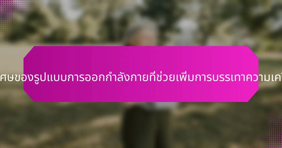คุณสมบัติพิเศษของรูปแบบการออกกำลังกายที่ช่วยเพิ่มการบรรเทาความเครียดคืออะไร?