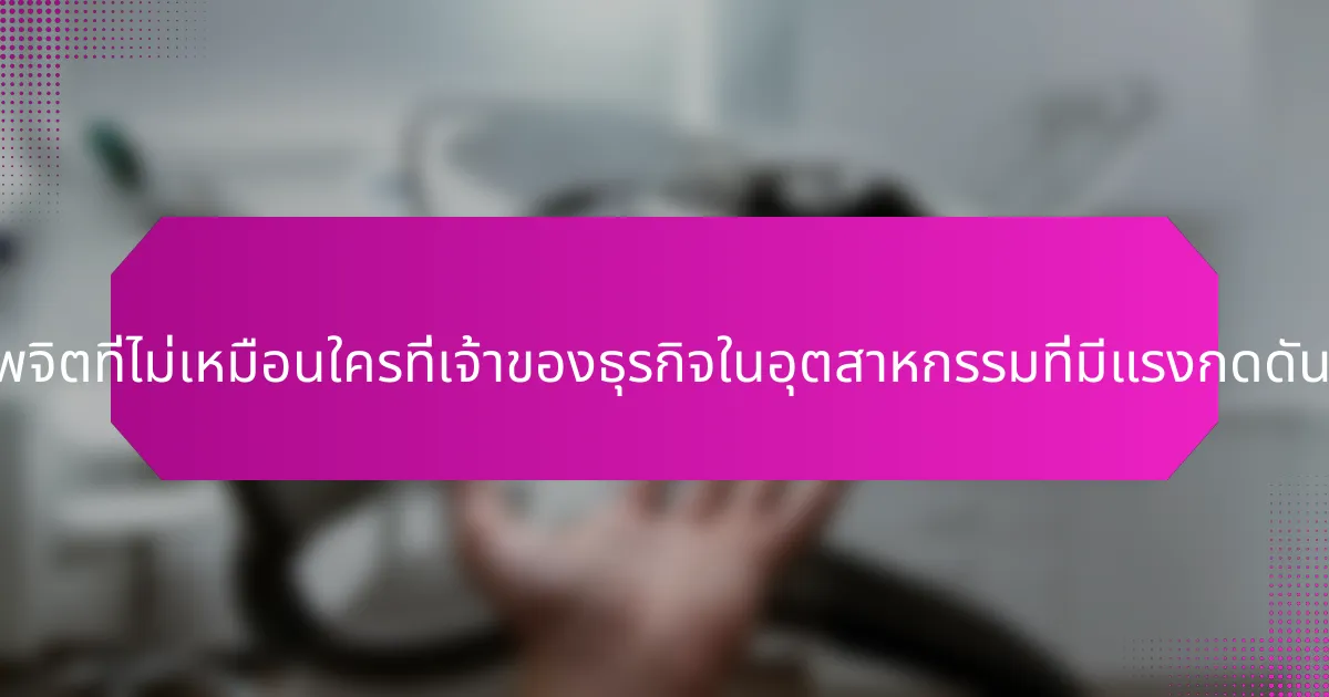 ความท้าทายด้านสุขภาพจิตที่ไม่เหมือนใครที่เจ้าของธุรกิจในอุตสาหกรรมที่มีแรงกดดันสูงต้องเผชิญคืออะไร?