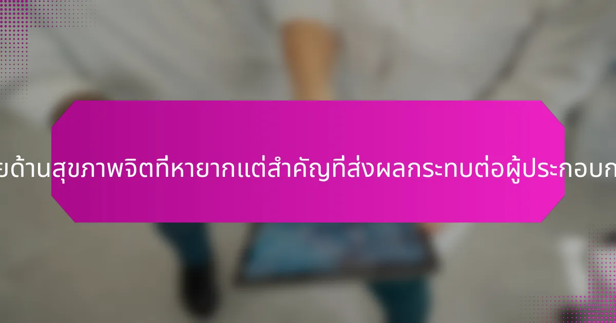 ความท้าทายด้านสุขภาพจิตที่หายากแต่สำคัญที่ส่งผลกระทบต่อผู้ประกอบการคืออะไร?