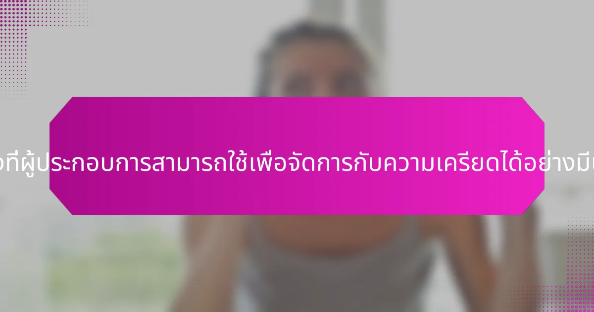กลยุทธ์ใดบ้างที่ผู้ประกอบการสามารถใช้เพื่อจัดการกับความเครียดได้อย่างมีประสิทธิภาพ?