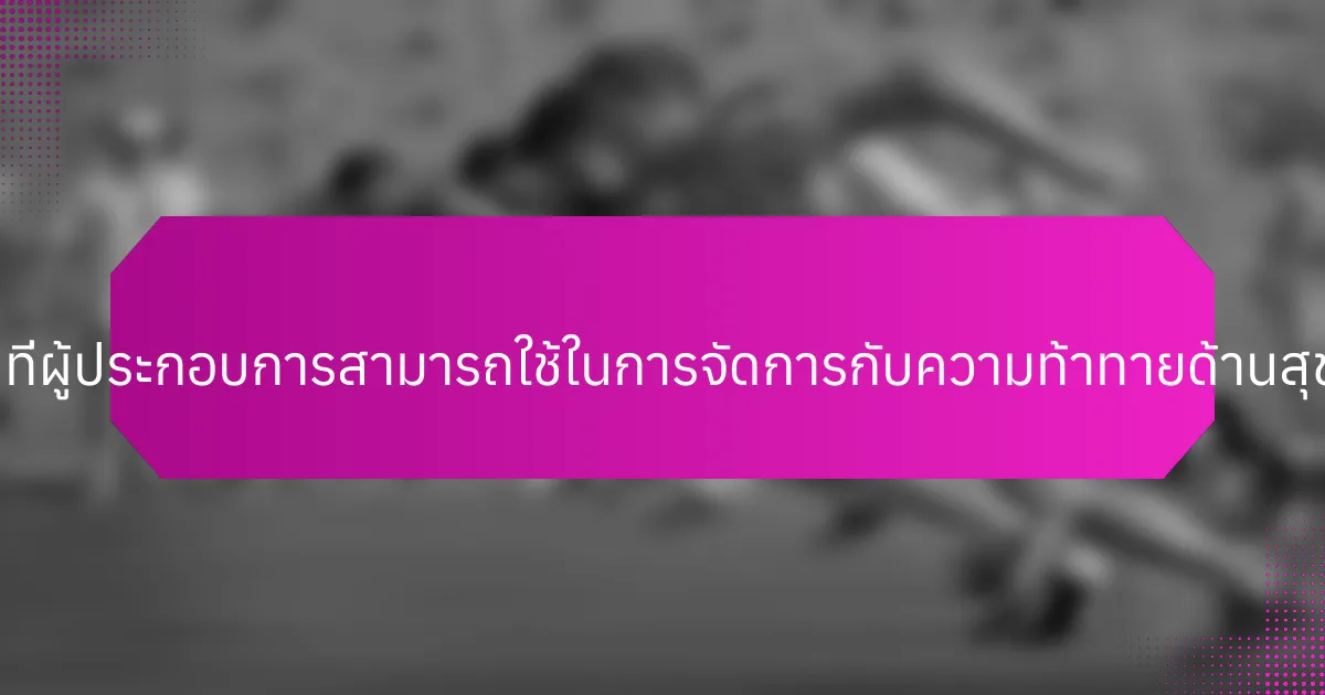 กลยุทธ์ใดที่ผู้ประกอบการสามารถใช้ในการจัดการกับความท้าทายด้านสุขภาพจิต?