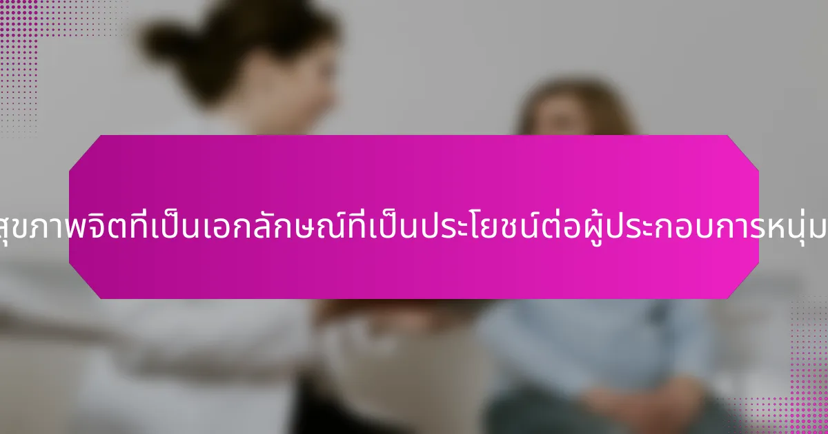 กลยุทธ์ด้านสุขภาพจิตที่เป็นเอกลักษณ์ที่เป็นประโยชน์ต่อผู้ประกอบการหนุ่มสาวคืออะไร?