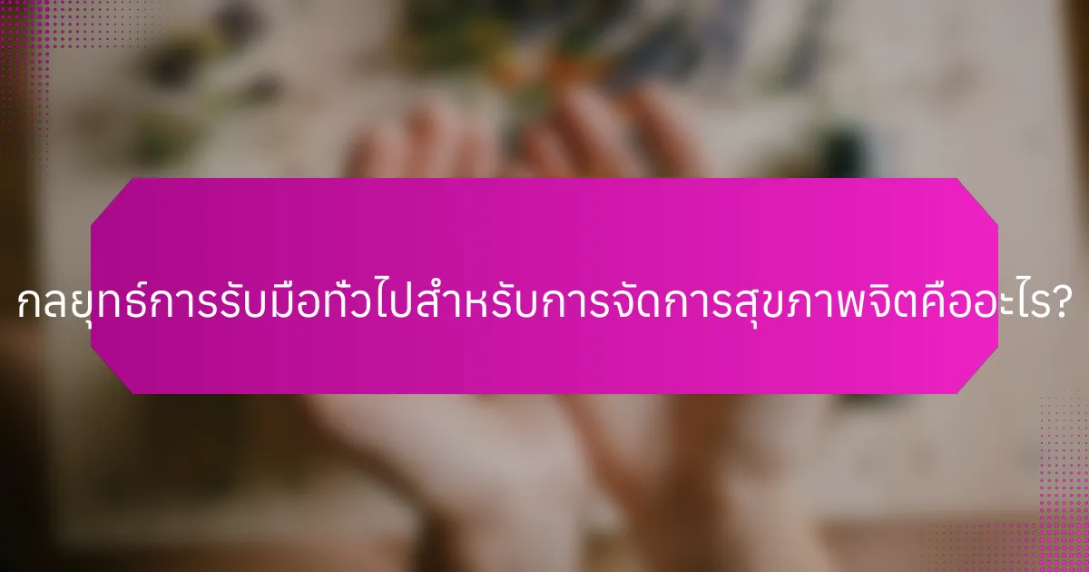 กลยุทธ์การรับมือทั่วไปสำหรับการจัดการสุขภาพจิตคืออะไร?