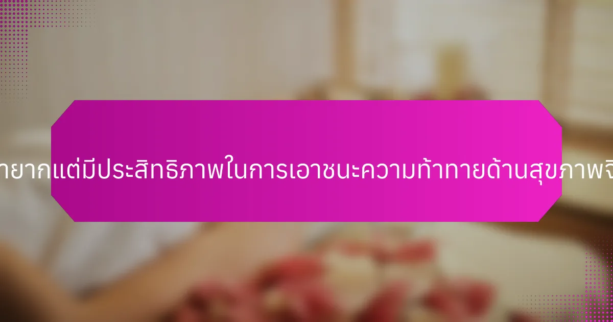 กลยุทธ์ที่หายากแต่มีประสิทธิภาพในการเอาชนะความท้าทายด้านสุขภาพจิตคืออะไร?