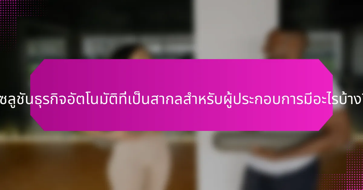 โซลูชันธุรกิจอัตโนมัติที่เป็นสากลสำหรับผู้ประกอบการมีอะไรบ้าง?