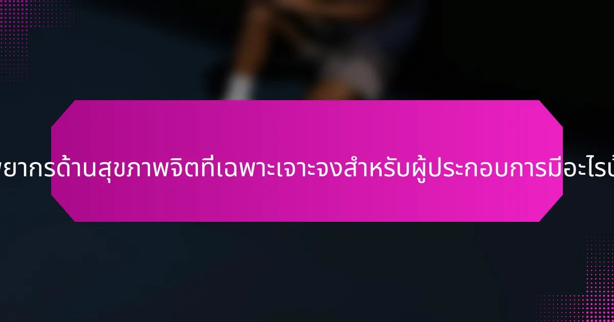 ทรัพยากรด้านสุขภาพจิตที่เฉพาะเจาะจงสำหรับผู้ประกอบการมีอะไรบ้าง?