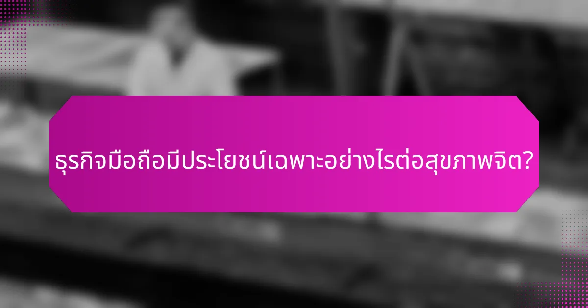 ธุรกิจมือถือมีประโยชน์เฉพาะอย่างไรต่อสุขภาพจิต?